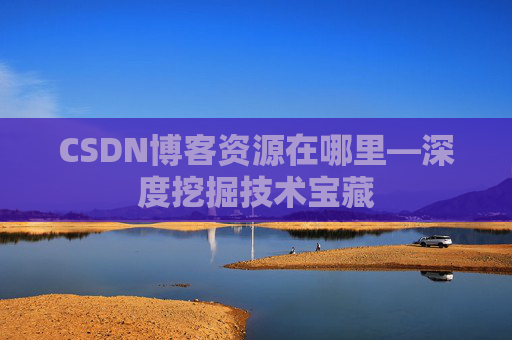 CSDN博客资源在哪里—深度挖掘技术宝藏